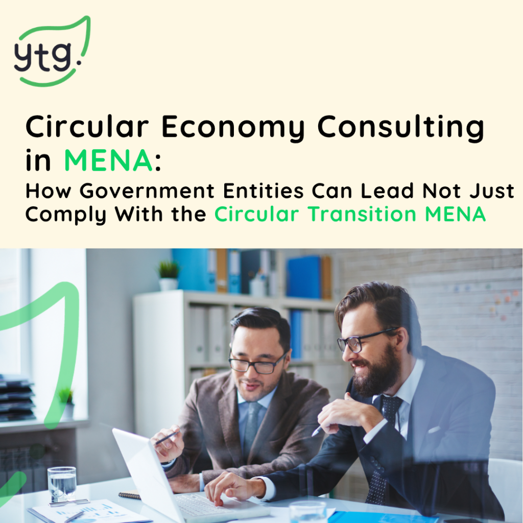 Circular Economy Consulting in MENA: How Government Entities Can Lead Not Just Comply With the Circular Transition